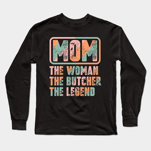 Mom The Woman The Butcher The Legend Long Sleeve T-Shirt by colorsplash